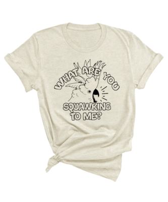 Kaketoe ‘What Are You squawking To Me?’ shirt
