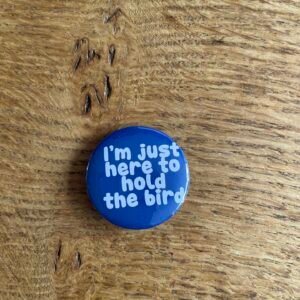 Alternative view of I’m just here to hold the bird button